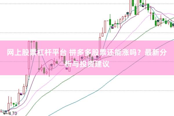 网上股票杠杆平台 拼多多股票还能涨吗？最新分析与投资建议