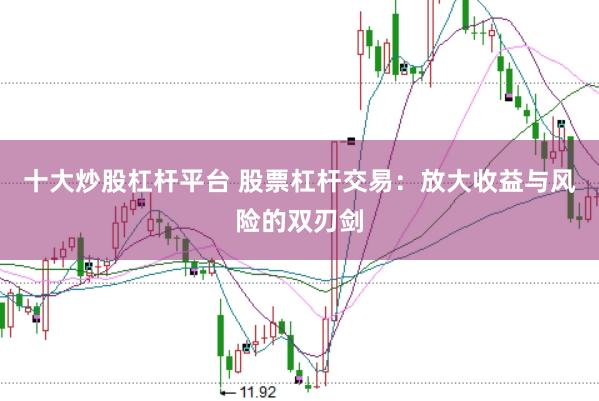 十大炒股杠杆平台 股票杠杆交易：放大收益与风险的双刃剑