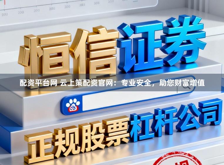 配资平台网 云上策配资官网:专业安全,助您财富增值