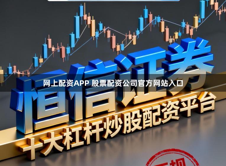 网上配资APP 股票配资公司官方网站入口
