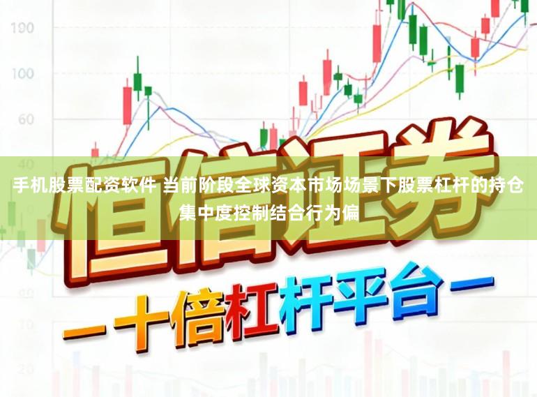 手机股票配资软件 当前阶段全球资本市场场景下股票杠杆的持仓集中度控制结合行为偏