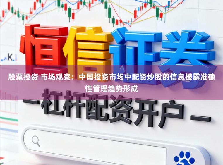 股票投资 市场观察：中国投资市场中配资炒股的信息披露准确性管理趋势形成