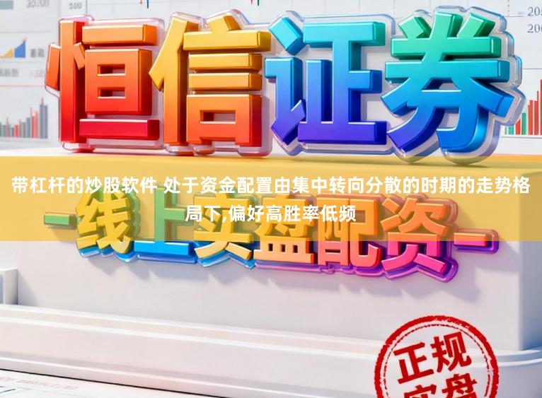 带杠杆的炒股软件 处于资金配置由集中转向分散的时期的走势格局下，偏好高胜率低频