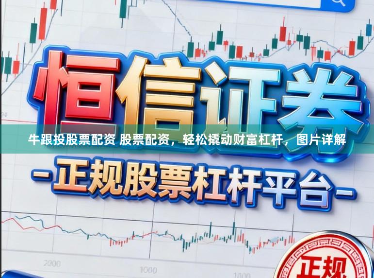 牛跟投股票配资 股票配资，轻松撬动财富杠杆，图片详解