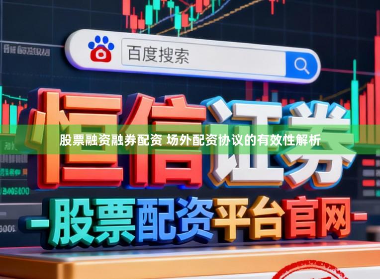 股票融资融券配资 场外配资协议的有效性解析