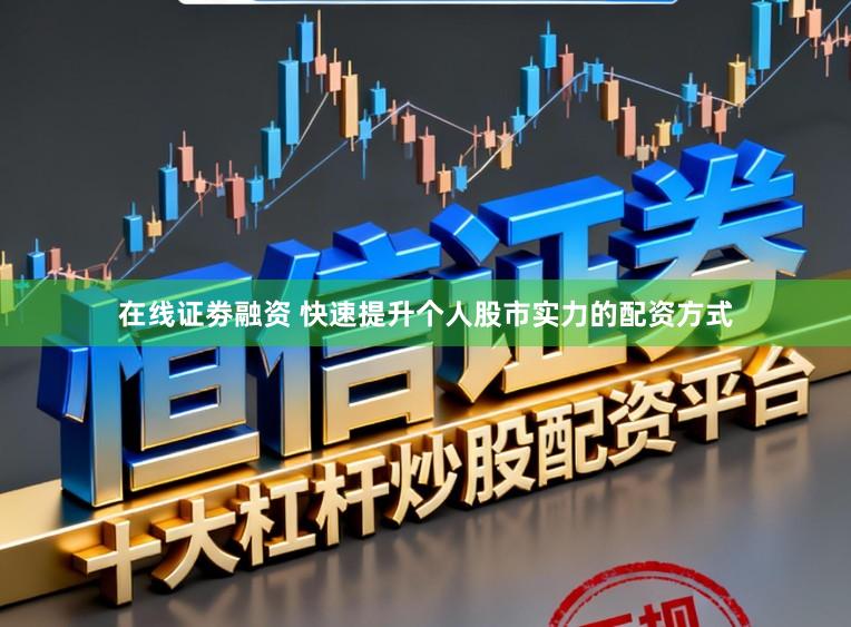 在线证劵融资 快速提升个人股市实力的配资方式