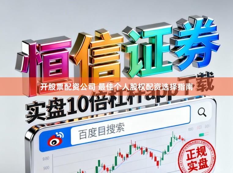 开股票配资公司 最佳个人股权配资选择指南