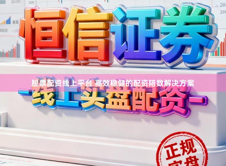 股票配资线上平台 高效稳健的配资陪数解决方案