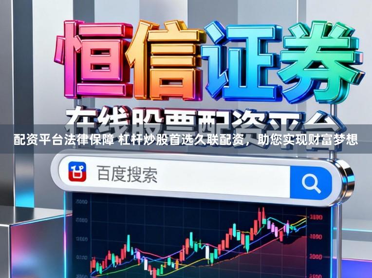 配资平台法律保障 杠杆炒股首选久联配资，助您实现财富梦想