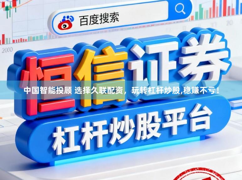 中国智能投顾 选择久联配资，玩转杠杆炒股，稳赚不亏！