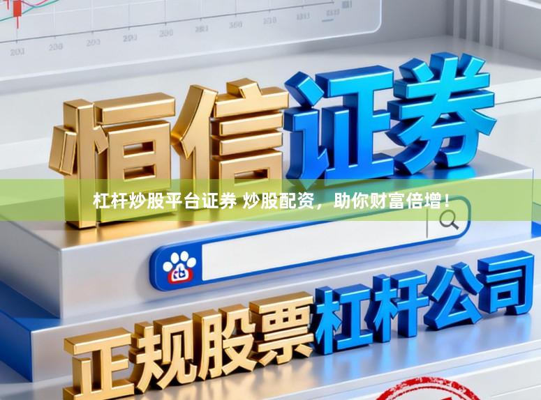 杠杆炒股平台证券 炒股配资，助你财富倍增！