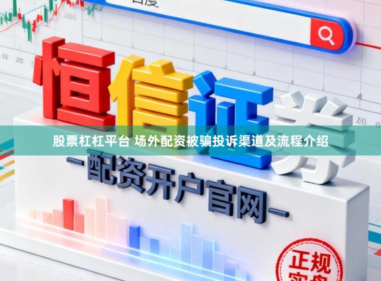 股票杠杠平台 场外配资被骗投诉渠道及流程介绍
