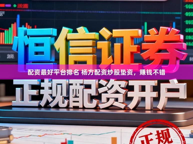 配资最好平台排名 杨方配资炒股垫资，赚钱不错