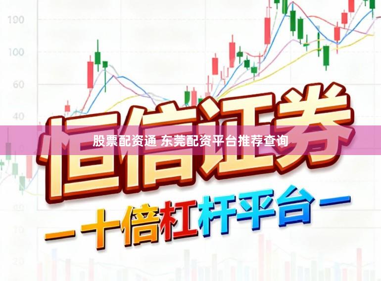 股票配资通 东莞配资平台推荐查询