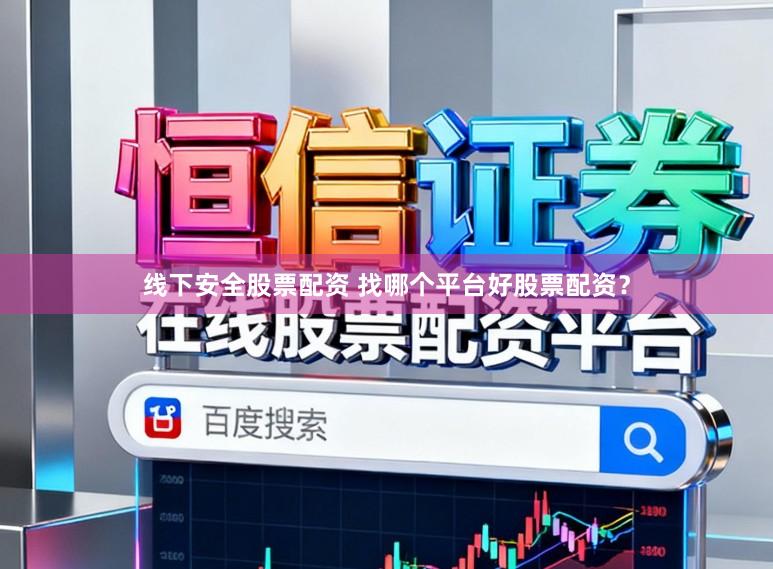 线下安全股票配资 找哪个平台好股票配资？