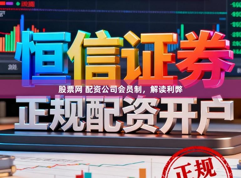 股票网 配资公司会员制，解读利弊